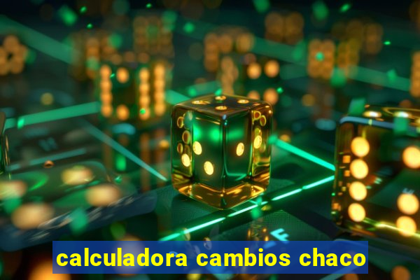 calculadora cambios chaco